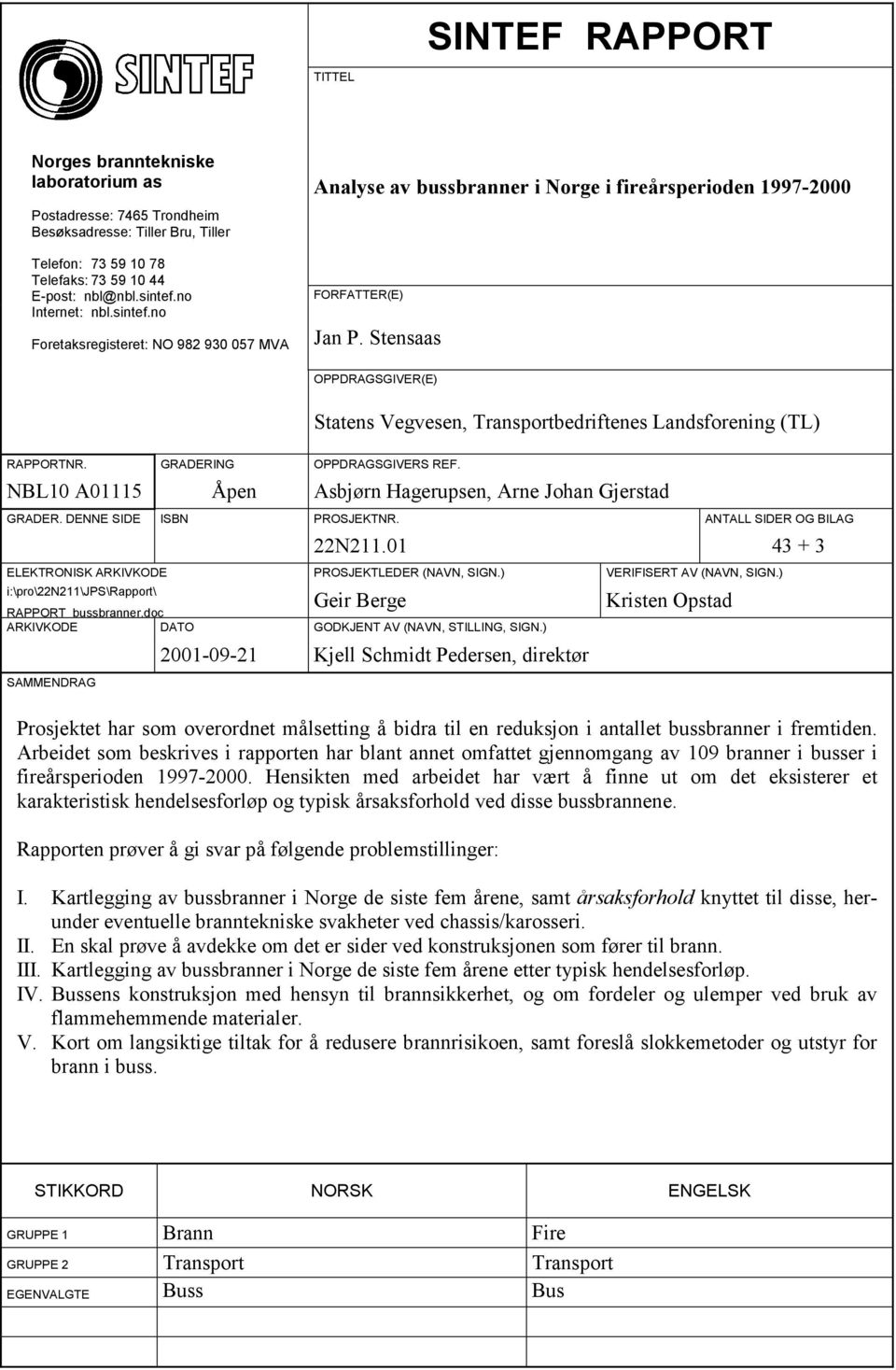 Stensaas OPPDRAGSGIVER(E) Statens Vegvesen, Transportbedriftenes Landsforening (TL) RAPPORTNR. GRADERING OPPDRAGSGIVERS REF. NBL10 A01115 Åpen Asbjørn Hagerupsen, Arne Johan Gjerstad GRADER.