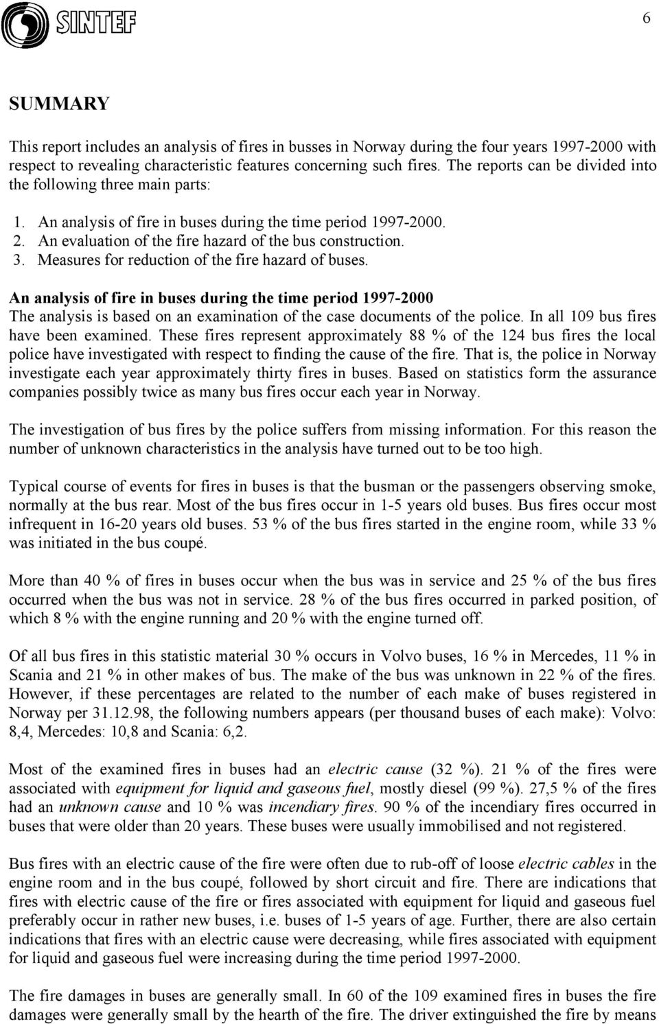 Measures for reduction of the fire hazard of buses. An analysis of fire in buses during the time period 1997-2000 The analysis is based on an examination of the case documents of the police.