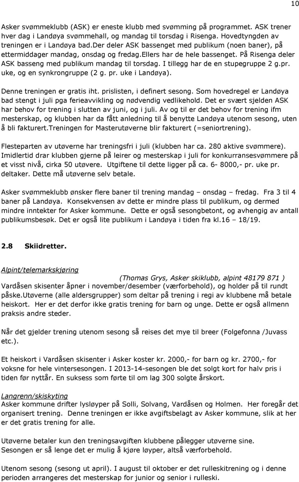 I tillegg har de en stupegruppe 2 g.pr. uke, og en synkrongruppe (2 g. pr. uke i Landøya). Denne treningen er gratis iht. prislisten, i definert sesong.