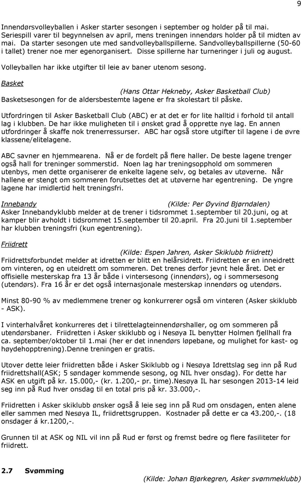 Volleyballen har ikke utgifter til leie av baner utenom sesong. Basket (Hans Ottar Hekneby, Asker Basketball Club) Basketsesongen for de aldersbestemte lagene er fra skolestart til påske.