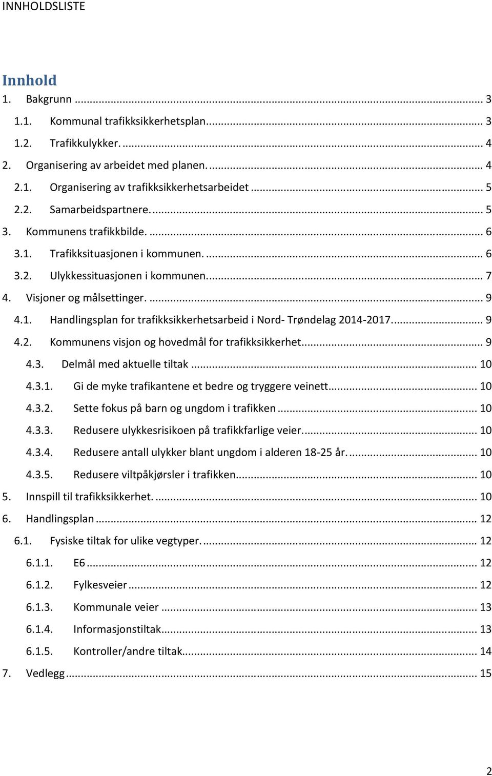 .. 9 4.2. Kommunens visjon og hovedmål for trafikksikkerhet... 9 4.3. Delmål med aktuelle tiltak... 10 4.3.1. Gi de myke trafikantene et bedre og tryggere veinett... 10 4.3.2. Sette fokus på barn og ungdom i trafikken.