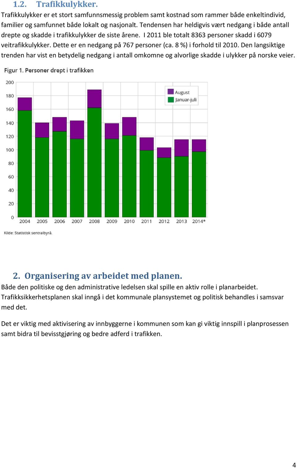 Dette er en nedgang på 767 personer (ca. 8 %) i forhold til 2010. Den langsiktige trenden har vist en betydelig nedgang i antall omkomne og alvorlige skadde i ulykker på norske veier. 2. Organisering ng av arbeidet med planen.