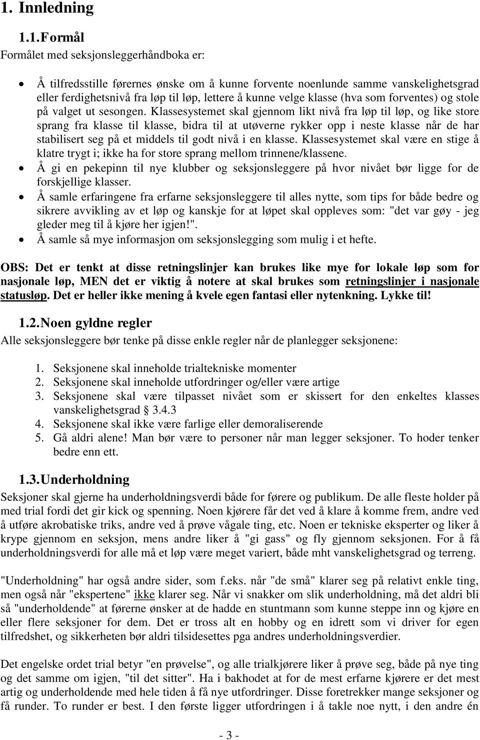 Klassesystemet skal gjennom likt nivå fra løp til løp, og like store sprang fra klasse til klasse, bidra til at utøverne rykker opp i neste klasse når de har stabilisert seg på et middels til godt