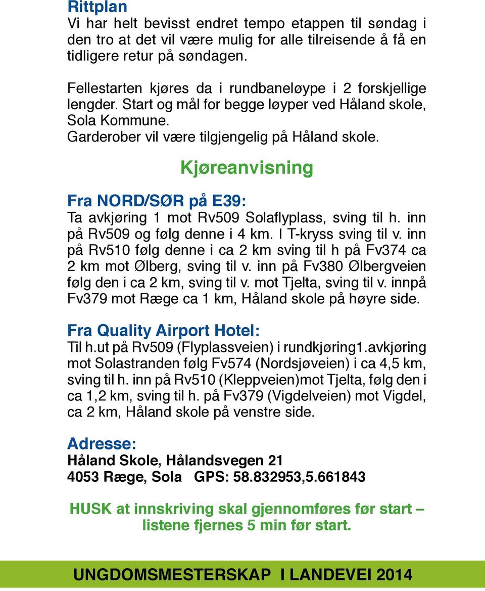 Kjøreanvisning Fra NORD/SØR på E39: Ta avkjøring 1 mot Rv509 Solaflyplass, sving til h. inn på Rv509 og følg denne i 4 km. I T-kryss sving til v.