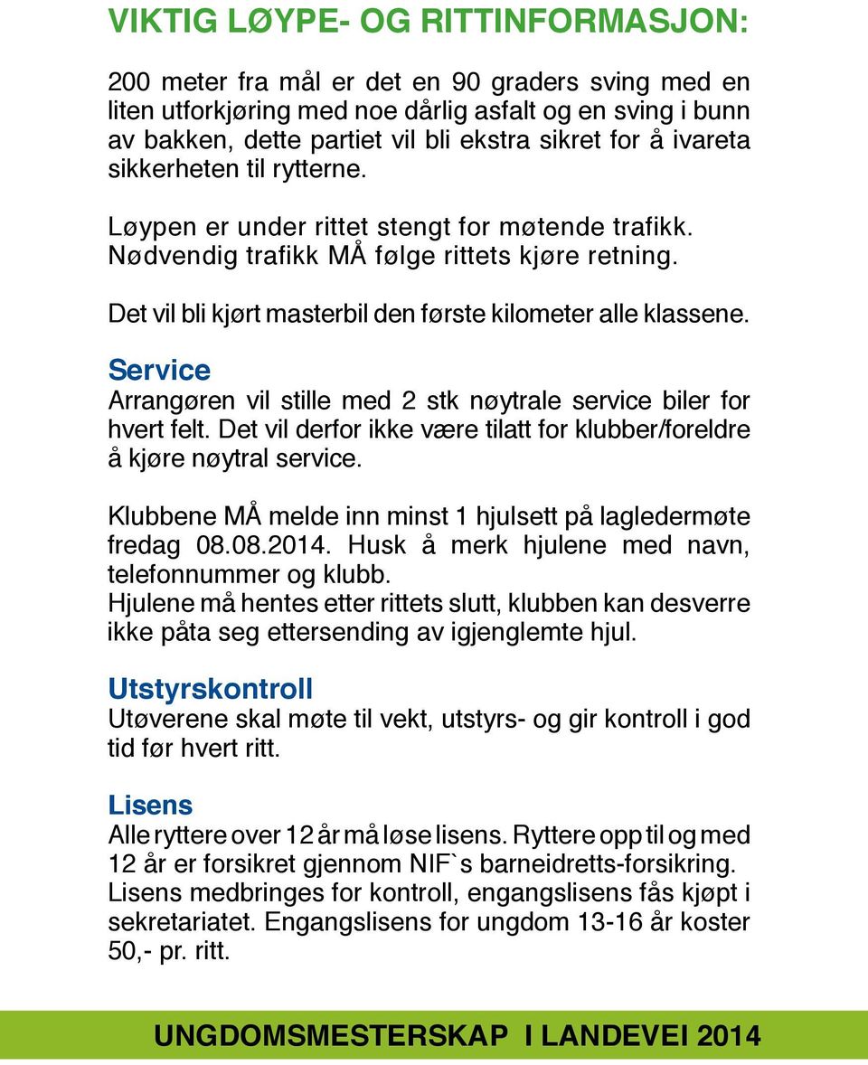 Service Arrangøren vil stille med 2 stk nøytrale service biler for hvert felt. Det vil derfor ikke være tilatt for klubber/foreldre å kjøre nøytral service.