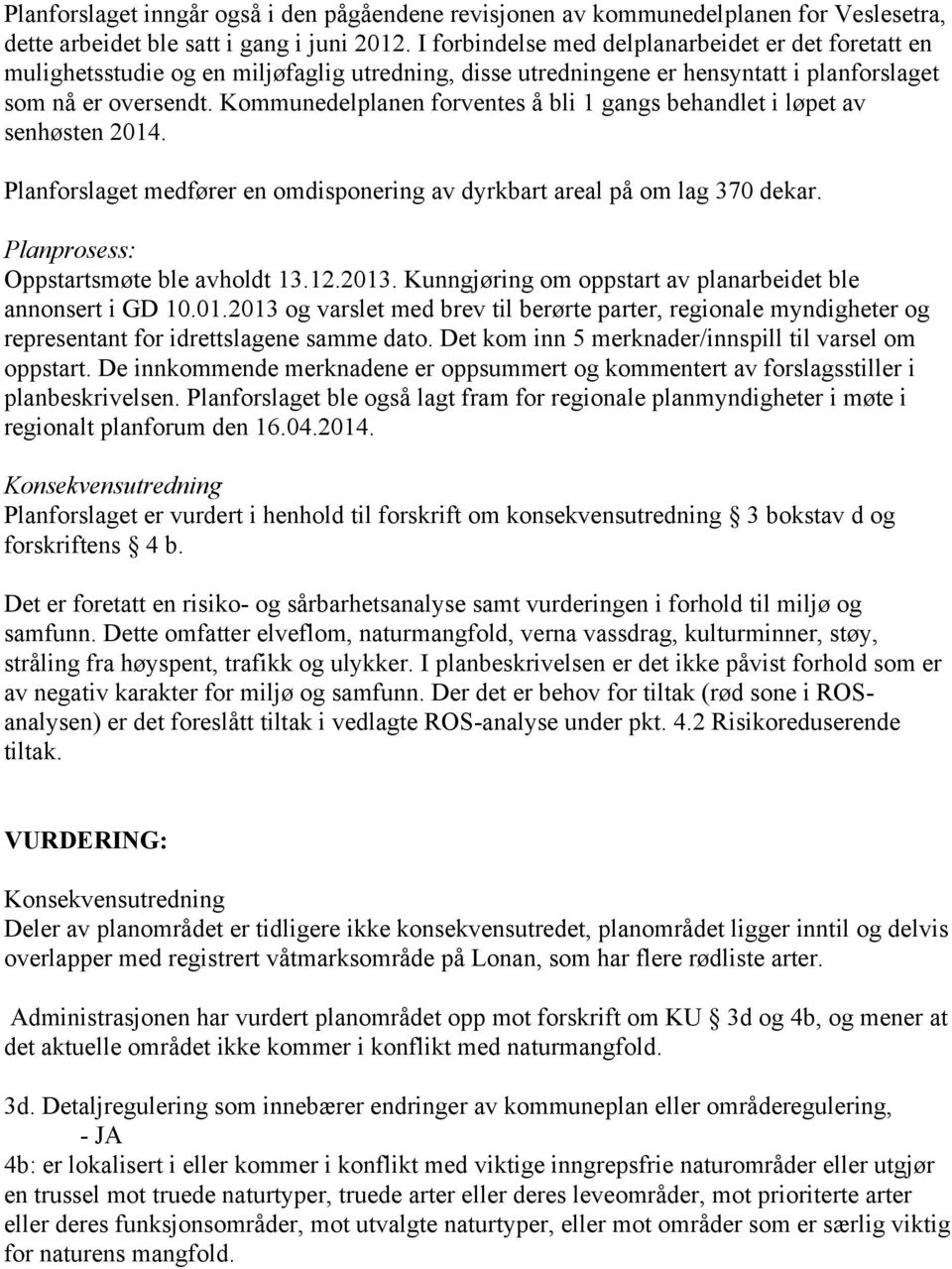 Kommunedelplanen forventes å bli 1 gangs behandlet i løpet av senhøsten 2014. Planforslaget medfører en omdisponering av dyrkbart areal på om lag 370 dekar. Planprosess: Oppstartsmøte ble avholdt 13.