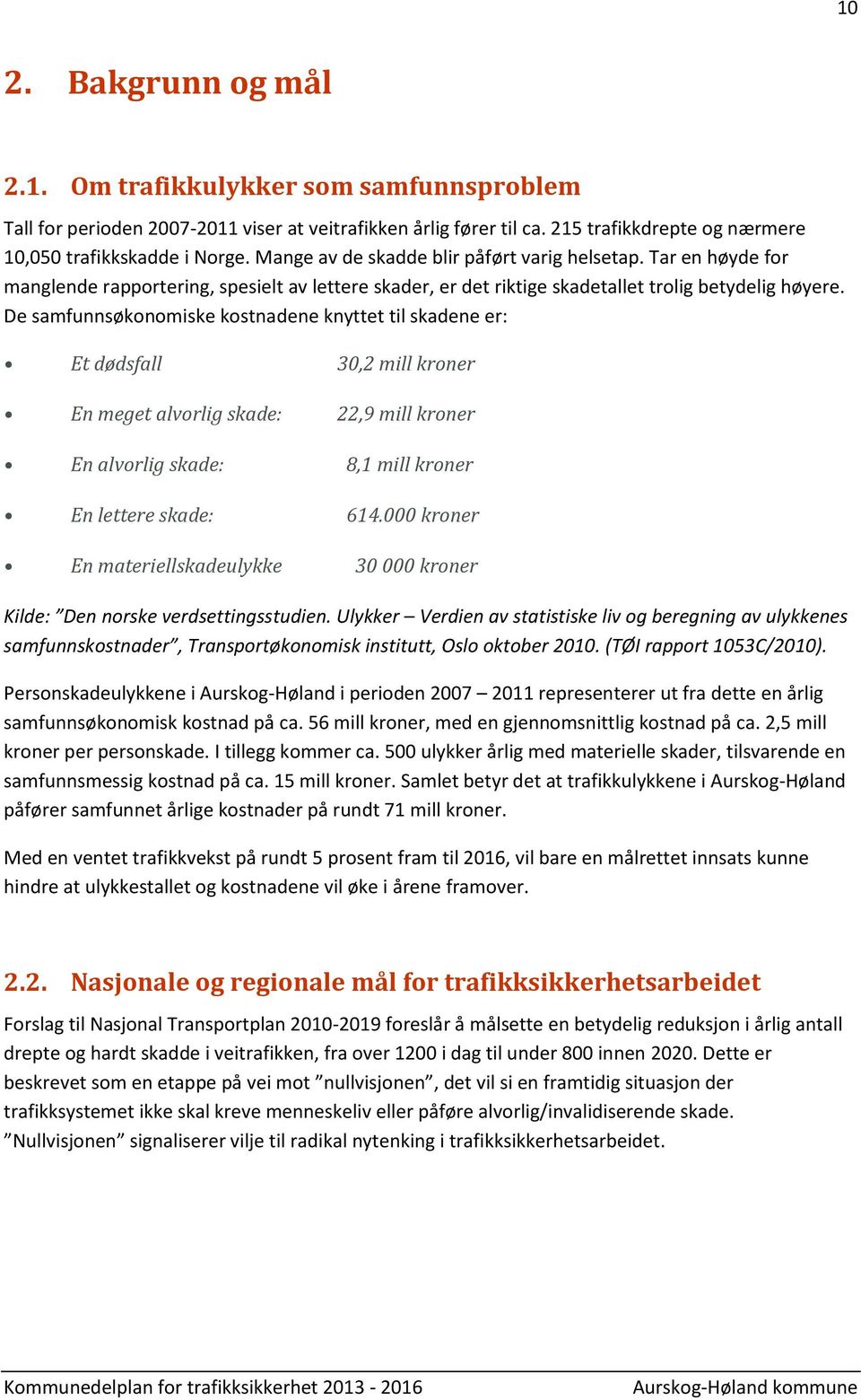 De samfunnsøkonomiske kostnadene knyttet til skadene er: Et dødsfall 30,2 mill kroner En meget alvorlig skade: 22,9 mill kroner En alvorlig skade: 8,1 mill kroner En lettere skade: 614.