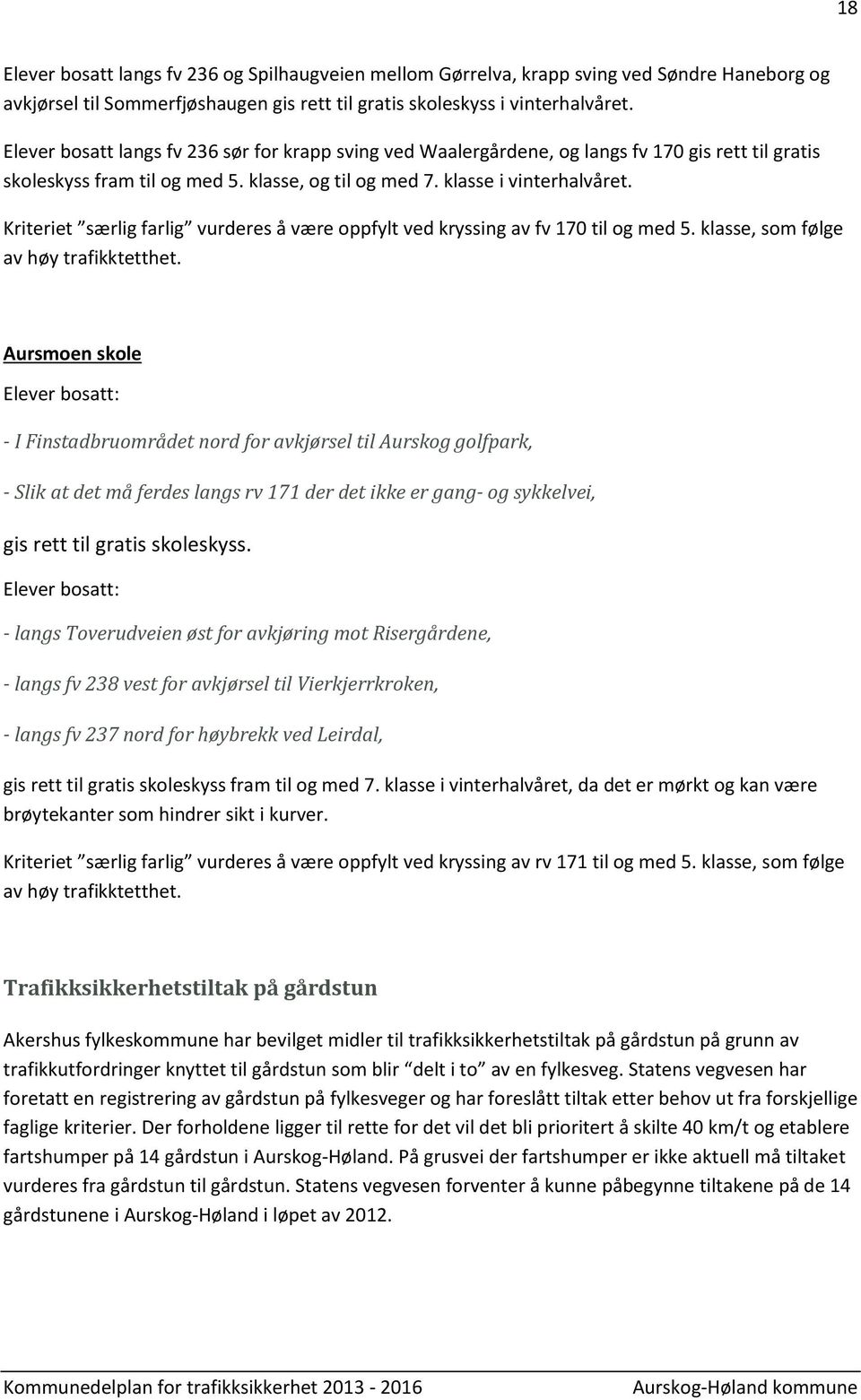 Kriteriet særlig farlig vurderes å være oppfylt ved kryssing av fv 170 til og med 5. klasse, som følge av høy trafikktetthet.