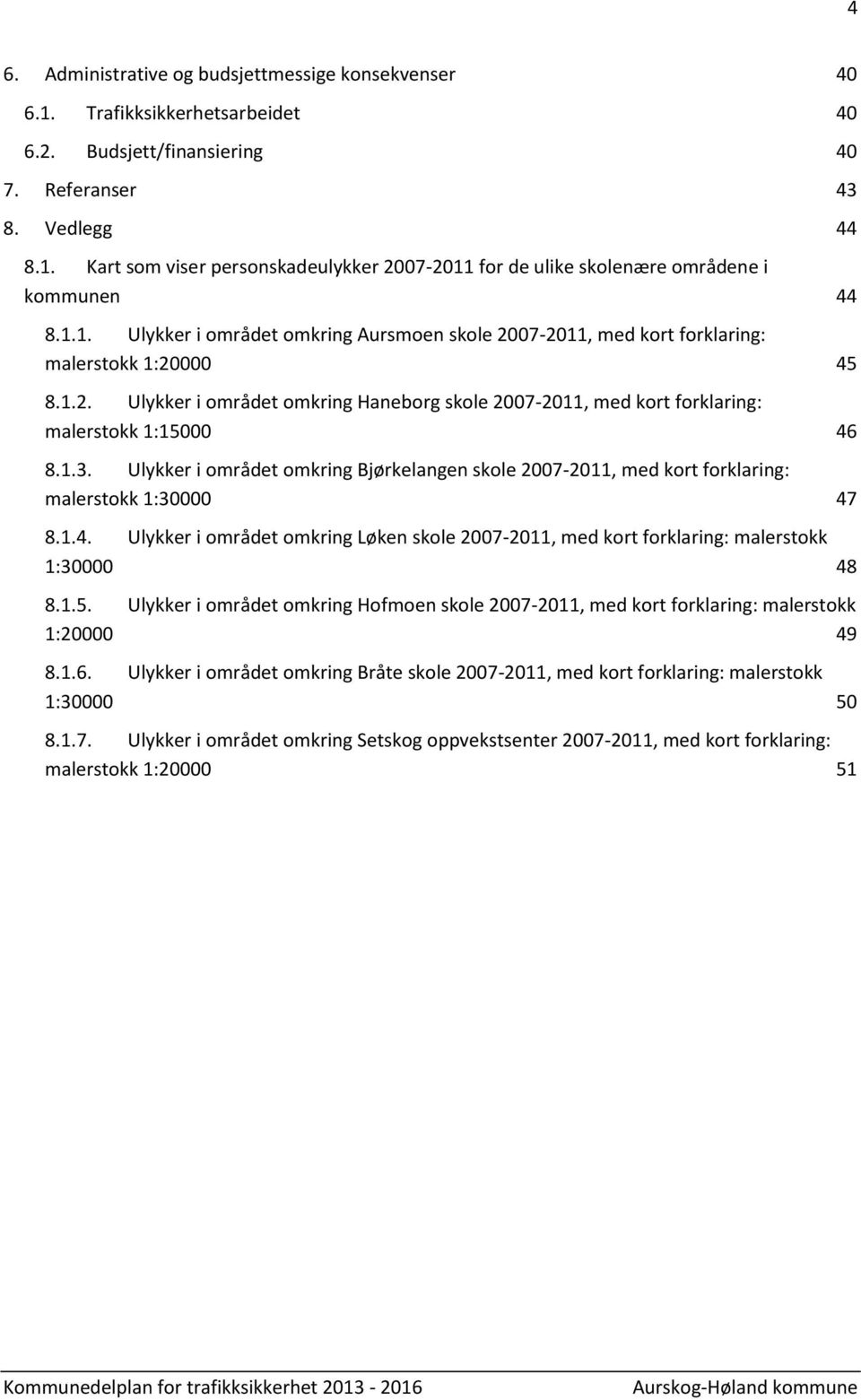 1.3. Ulykker i området omkring Bjørkelangen skole 2007-2011, med kort forklaring: malerstokk 1:30000 47 8.1.4. Ulykker i området omkring Løken skole 2007-2011, med kort forklaring: malerstokk 1:30000 48 8.