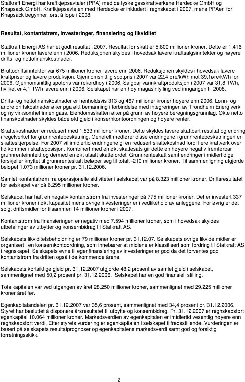 Resultat, kontantstrøm, investeringer, finansiering og likviditet Statkraft Energi AS har et godt resultat i 2007. Resultat før skatt er 5.800 millioner kroner. Dette er 1.