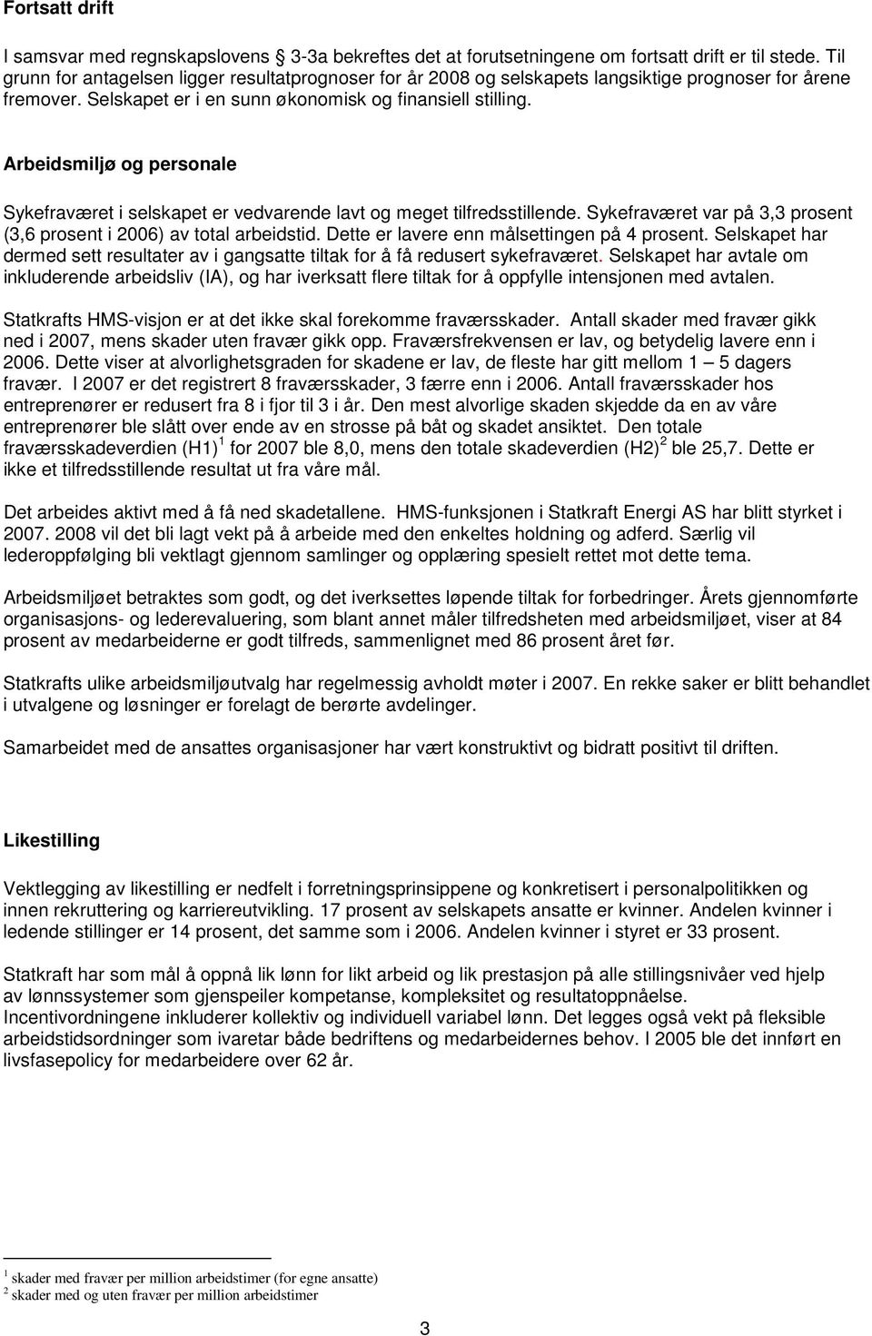 Arbeidsmiljø og personale Sykefraværet i selskapet er vedvarende lavt og meget tilfredsstillende. Sykefraværet var på 3,3 prosent (3,6 prosent i 2006) av total arbeidstid.