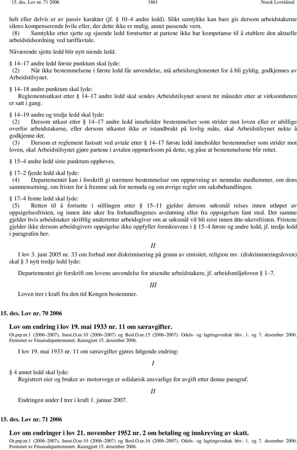 (8) Samtykke etter sjette og sjuende ledd forutsetter at partene ikke har kompetanse til å etablere den aktuelle arbeidstidsordning ved tariffavtale. Nåværende sjette ledd blir nytt niende ledd.