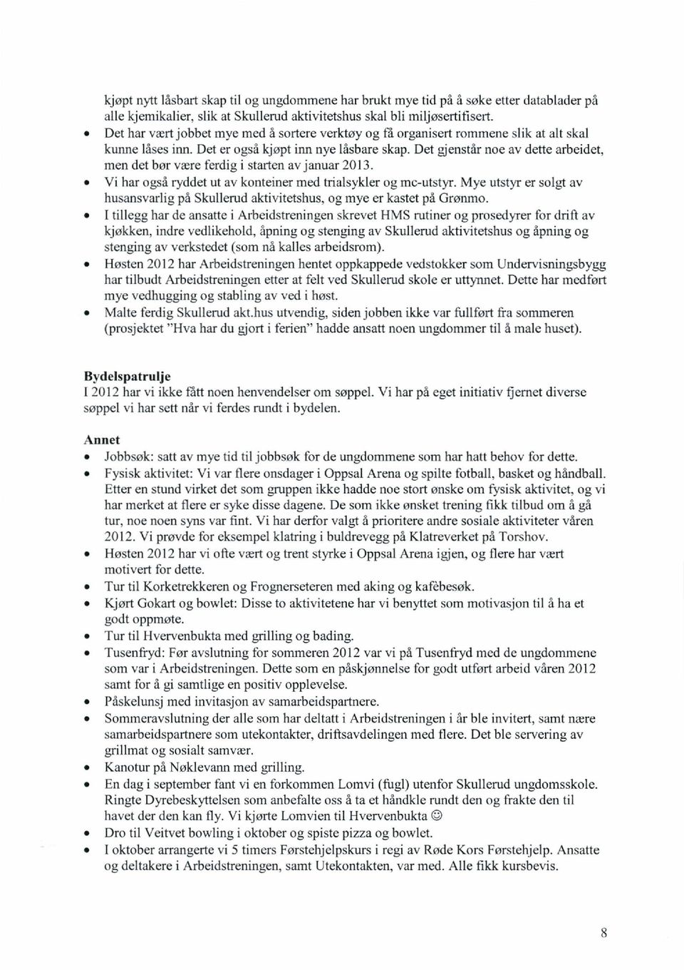 Det gjenstår noe av dette arbeidet, men det bør være ferdig i starten av januar 2013. Vi har også ryddet ut av konteiner med trialsykler og mc-utstyr.