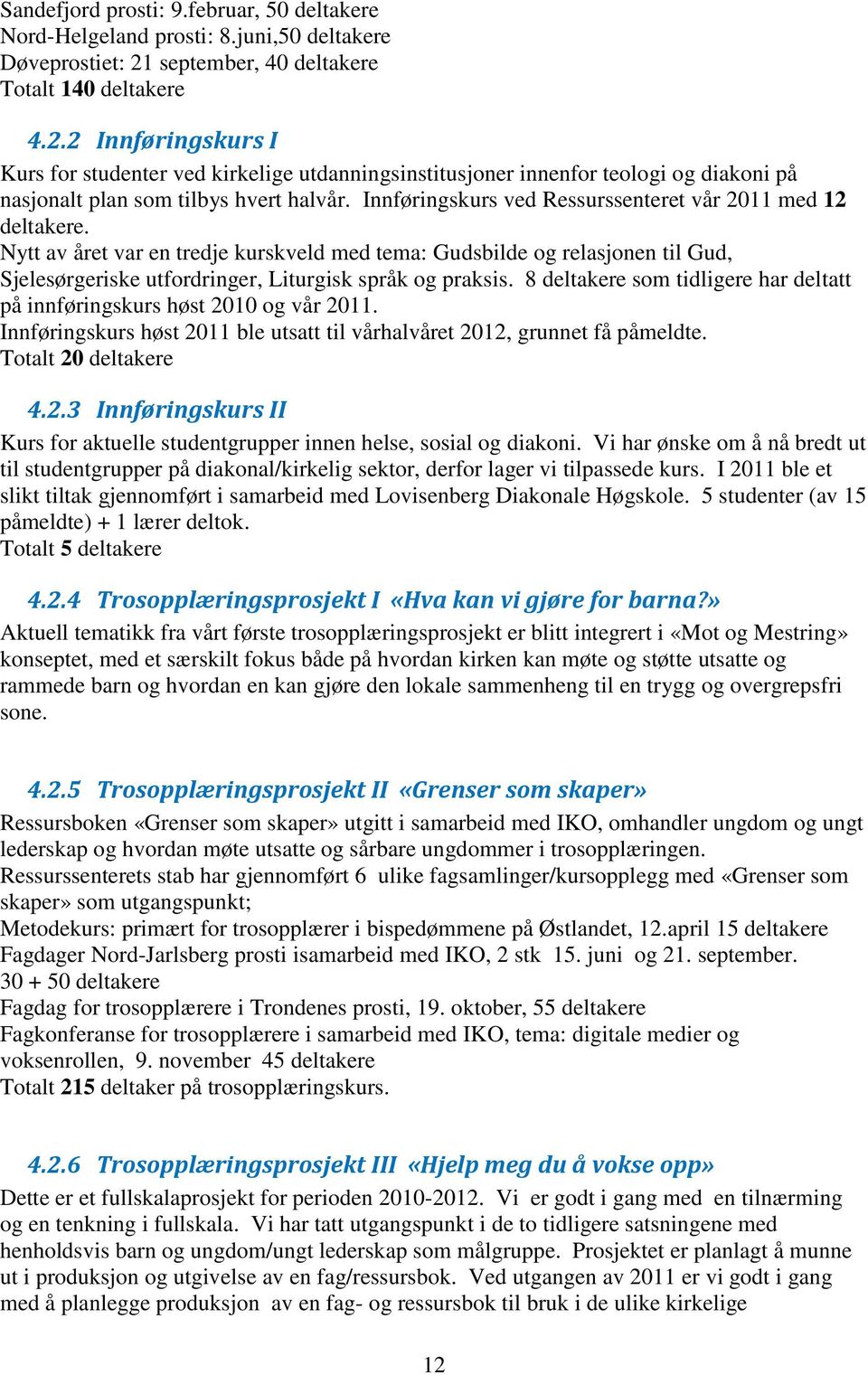 Innføringskurs ved Ressurssenteret vår 2011 med 12 deltakere. Nytt av året var en tredje kurskveld med tema: Gudsbilde og relasjonen til Gud, Sjelesørgeriske utfordringer, Liturgisk språk og praksis.