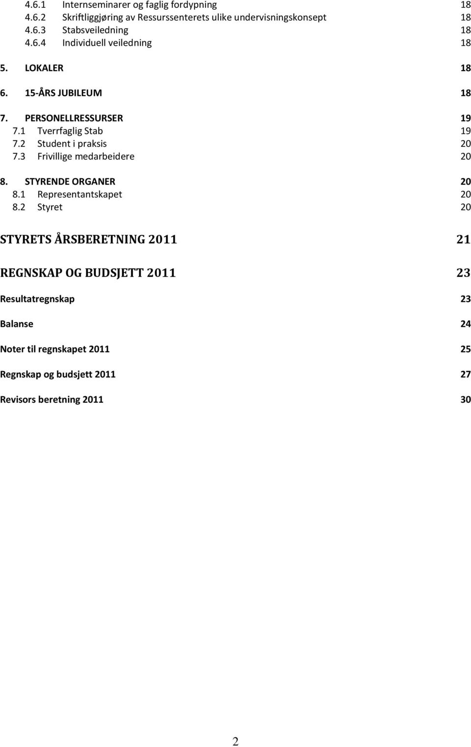 2 Student i praksis 20 7.3 Frivillige medarbeidere 20 8. STYRENDE ORGANER 20 8.1 Representantskapet 20 8.