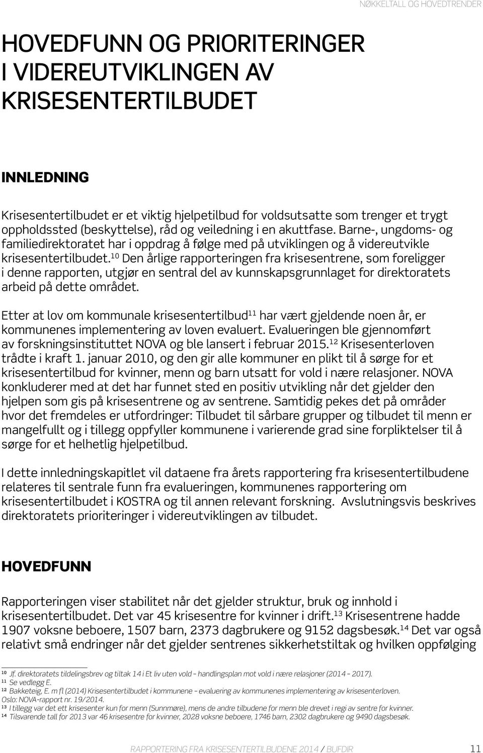 10 Den årlige rapporteringen fra krisesentrene, som foreligger i denne rapporten, utgjør en sentral del av kunnskapsgrunnlaget for direktoratets arbeid på dette området.