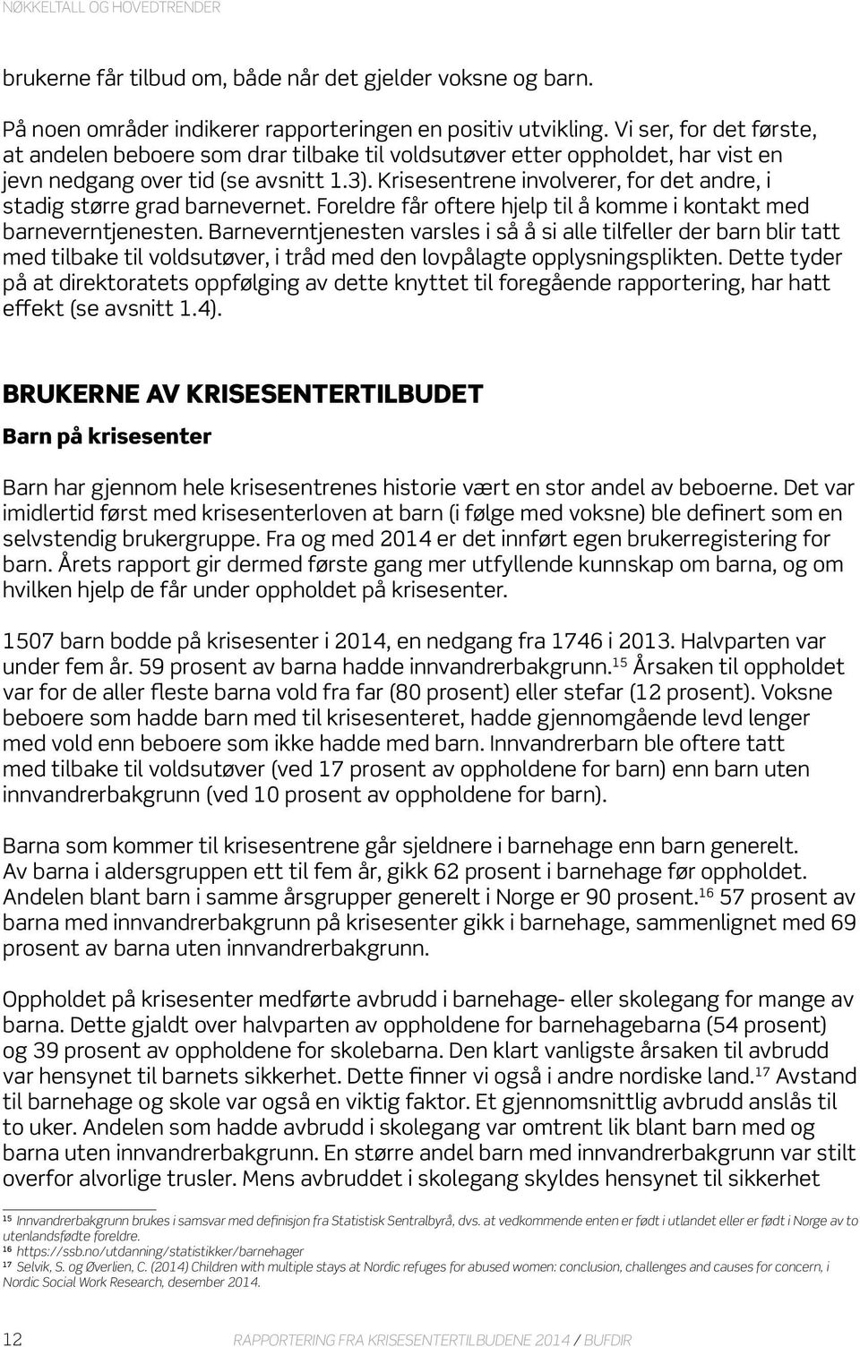 Krisesentrene involverer, for det andre, i stadig større grad barnevernet. Foreldre får oftere hjelp til å komme i kontakt med barneverntjenesten.