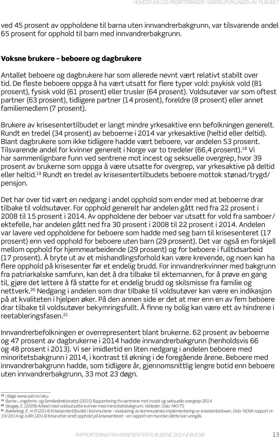 De fleste beboere oppga å ha vært utsatt for flere typer vold: psykisk vold (81 prosent), fysisk vold (61 prosent) eller trusler (64 prosent).