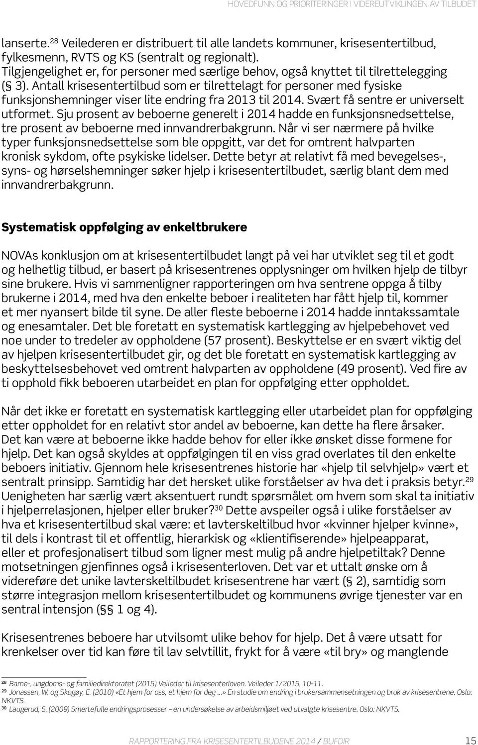 Antall krisesentertilbud som er tilrettelagt for personer med fysiske funksjonshemninger viser lite endring fra 2013 til 2014. Svært få sentre er universelt utformet.