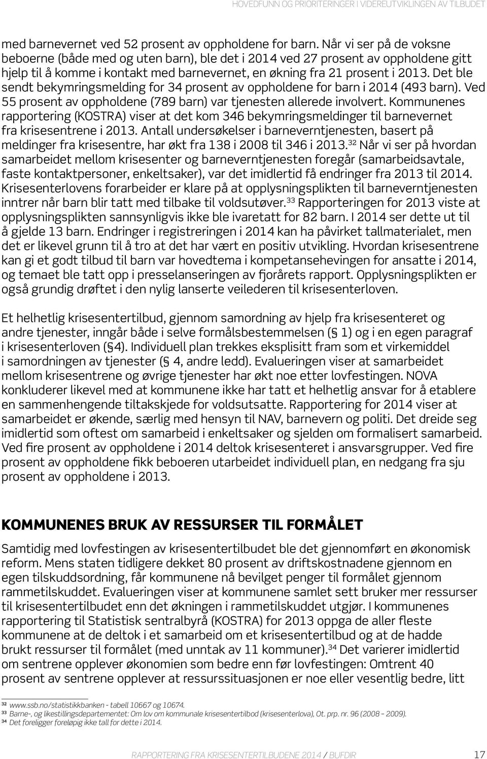 Det ble sendt bekymringsmelding for 34 prosent av oppholdene for barn i 2014 (493 barn). Ved 55 prosent av oppholdene (789 barn) var tjenesten allerede involvert.