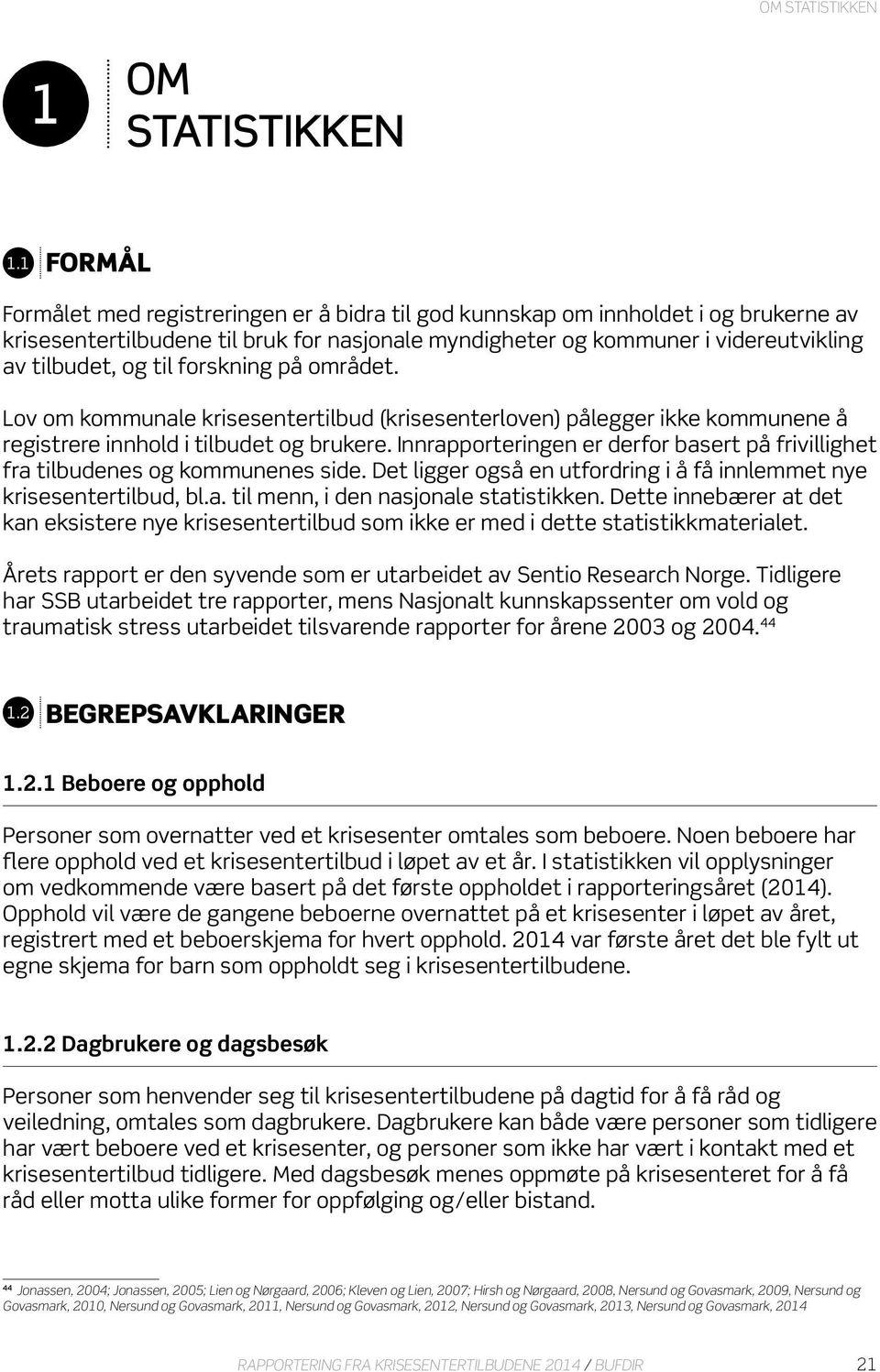 til forskning på området. Lov om kommunale krisesentertilbud (krisesenterloven) pålegger ikke kommunene å registrere innhold i tilbudet og brukere.