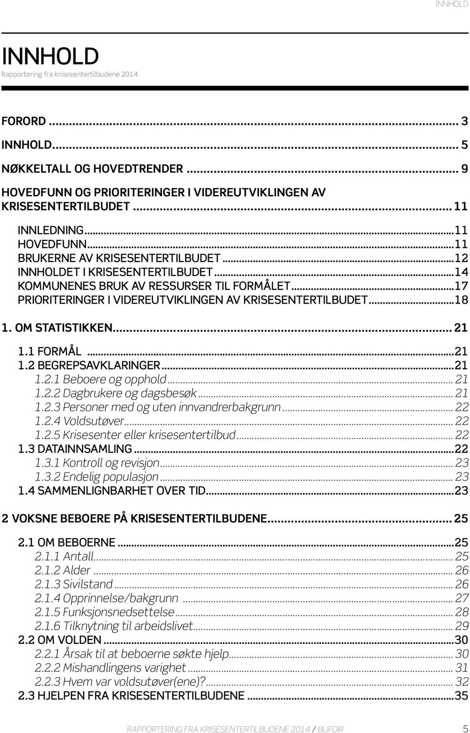 ..17 PRIORITERINGER I VIDEREUTVIKLINGEN AV KRISESENTERTILBUDET...18 1. OM STATISTIKKEN... 21 1.1 FORMÅL...21 1.2 BEGREPSAVKLARINGER...21 1.2.1 Beboere og opphold... 21 1.2.2 Dagbrukere og dagsbesøk.