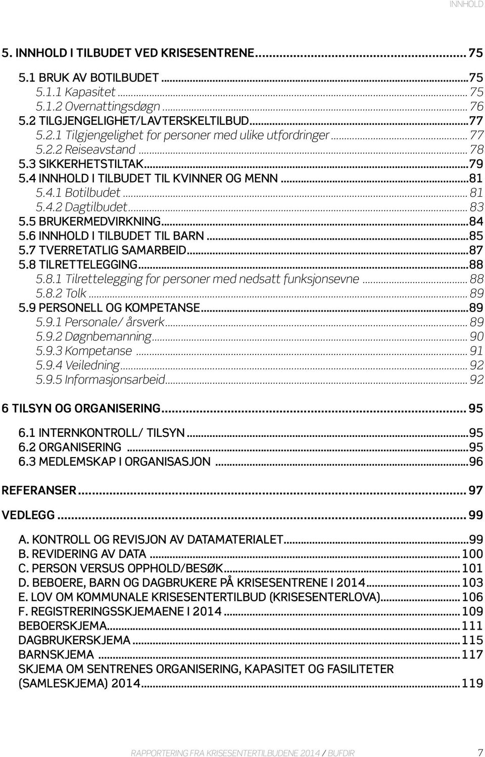 6 INNHOLD I TILBUDET TIL BARN...85 5.7 TVERRETATLIG SAMARBEID...87 5.8 TILRETTELEGGING...88 5.8.1 Tilrettelegging for personer med nedsatt funksjonsevne... 88 5.8.2 Tolk... 89 5.