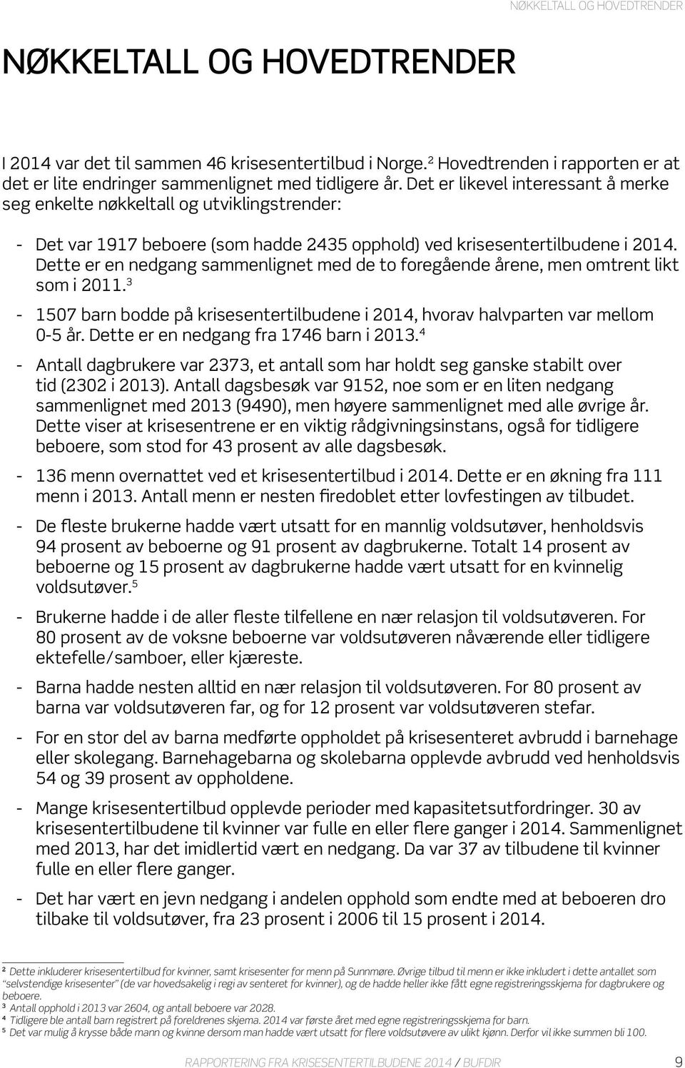 Dette er en nedgang sammenlignet med de to foregående årene, men omtrent likt som i 2011. 3 1507 barn bodde på krisesentertilbudene i 2014, hvorav halvparten var mellom 0-5 år.