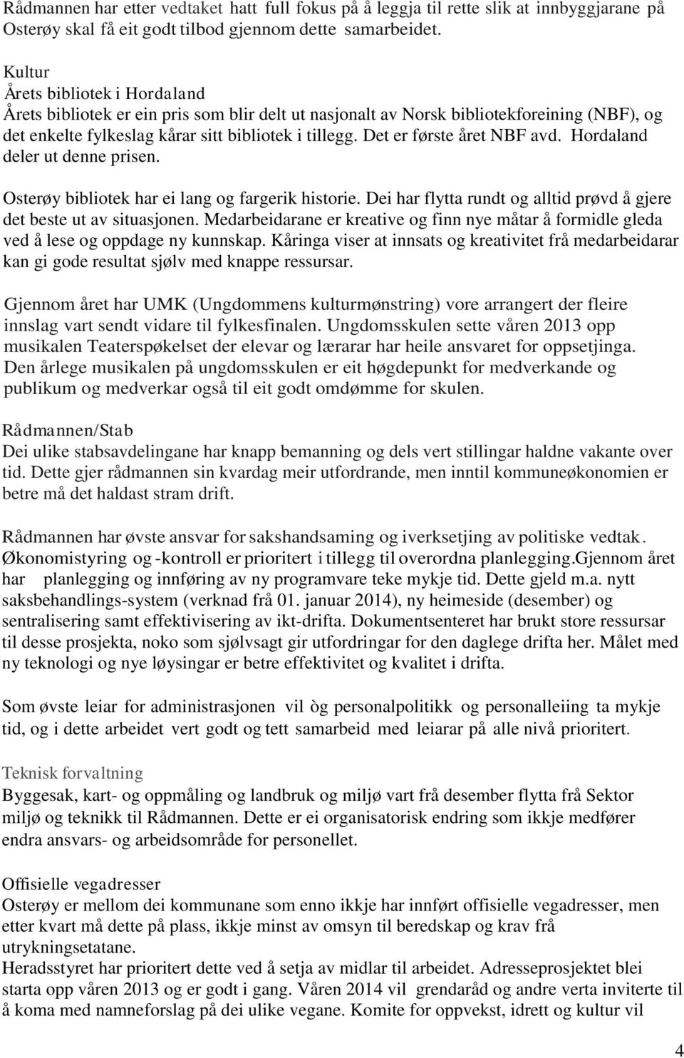 Det er første året NBF avd. Hordaland deler ut denne prisen. Osterøy bibliotek har ei lang og fargerik historie. Dei har flytta rundt og alltid prøvd å gjere det beste ut av situasjonen.