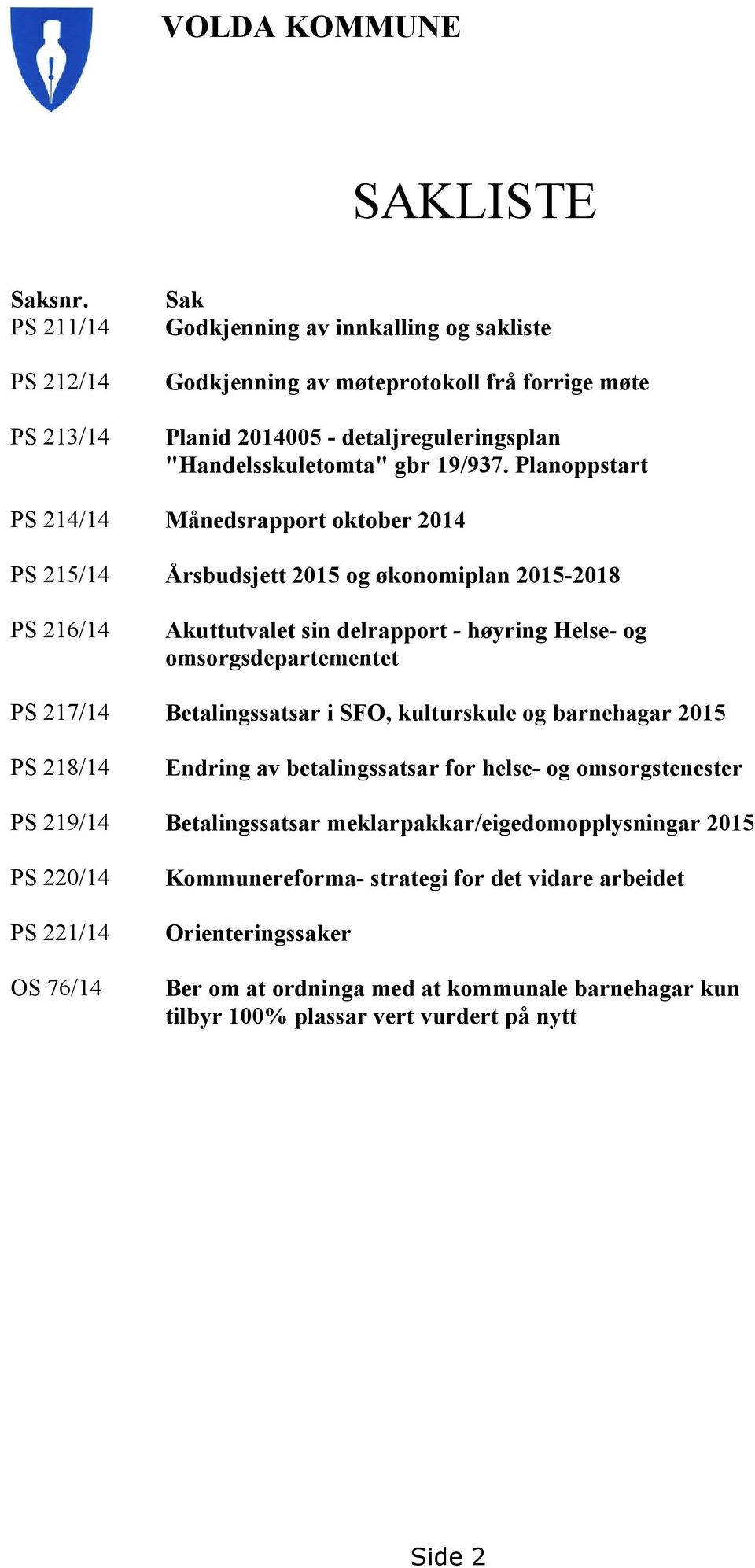 Planoppstart PS 214/14 Månedsrapport oktober 2014 PS 215/14 Årsbudsjett 2015 og økonomiplan 2015-2018 PS 216/14 Akuttutvalet sin delrapport - høyring Helse- og omsorgsdepartementet PS 217/14