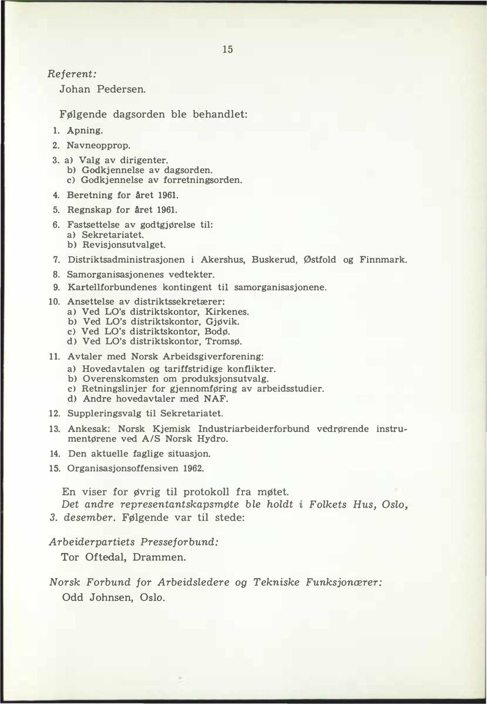 Samorganisasjonenes vedtekter. 9. Kartellforbundenes kontingent til samorganisasjonene. 0. Ansettelse av distriktssekretærer: a) Ved LO's distriktskontor, Kirkenes.