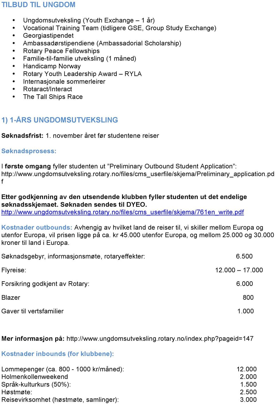 UNGDOMSUTVEKSLING Søknadsfrist: 1. november året før studentene reiser Søknadsprosess: I første omgang fyller studenten ut Preliminary Outbound Student Application : http://www.ungdomsutveksling.