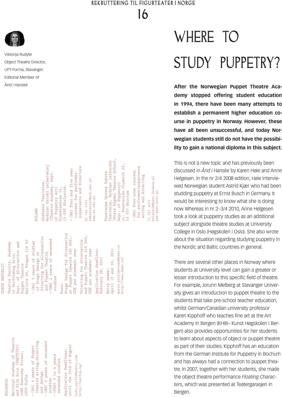 in puppetry in Norway. However, these have all been unsuccessful, and today Norwegian students still do not have the possibility to gain a national diploma in this subject.