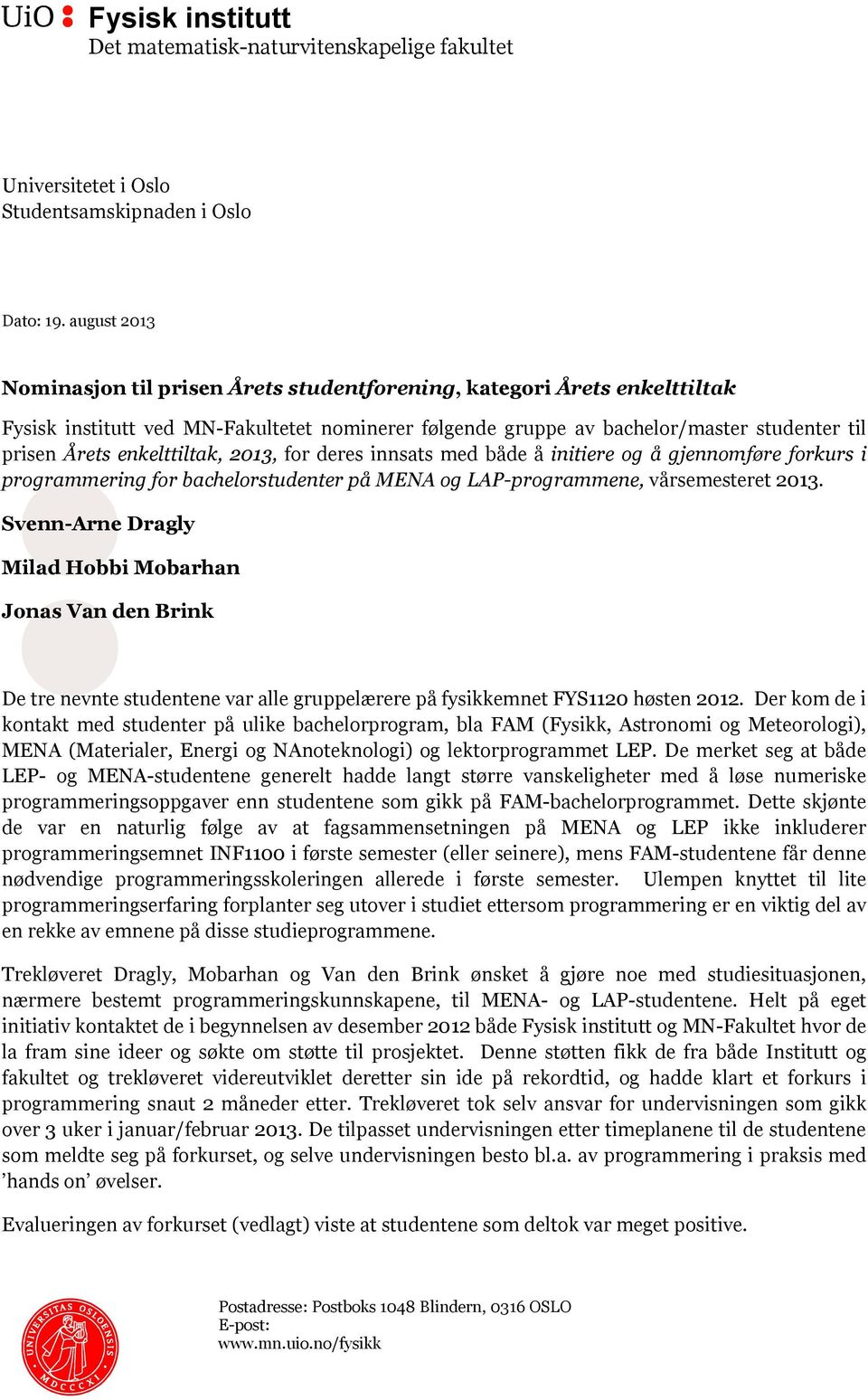 enkelttiltak, 2013, for deres innsats med både å initiere og å gjennomføre forkurs i programmering for bachelorstudenter på MENA og LAP$programmene, vårsemesteret 2013.