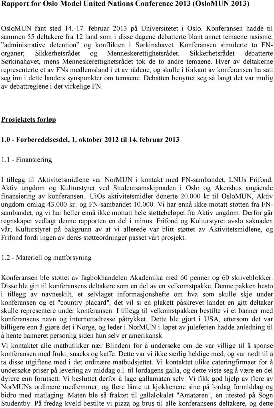 Konferansen simulerte to FN organer; Sikkerhetsrådet og Menneskerettighetsrådet. Sikkerhetsrådet debatterte Sørkinahavet, mens Menneskerettighetsrådet tok de to andre temaene.