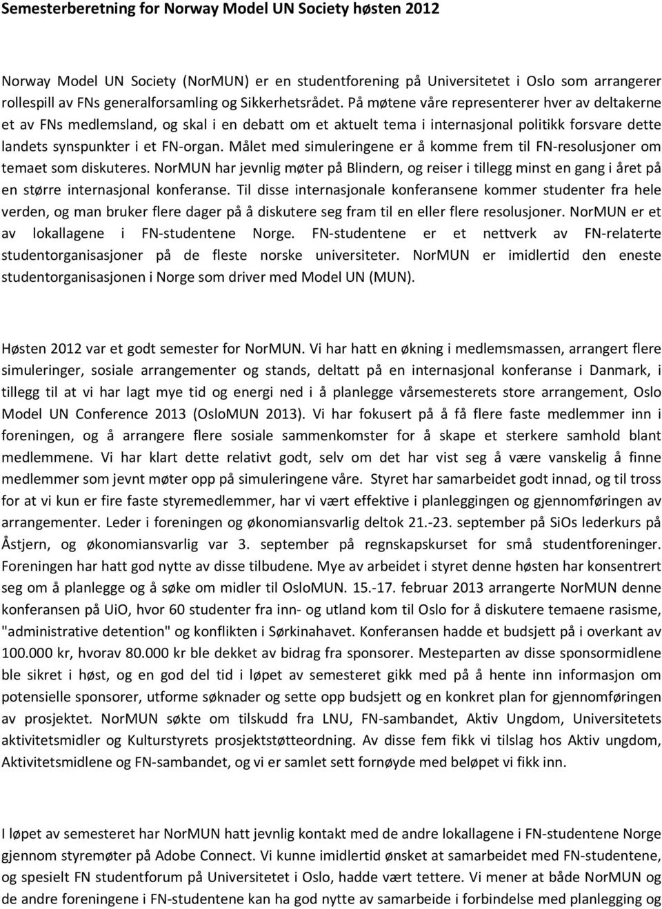 På møtene våre representerer hver av deltakerne et av FNs medlemsland, og skal i en debatt om et aktuelt tema i internasjonal politikk forsvare dette landets synspunkter i et FN-organ.