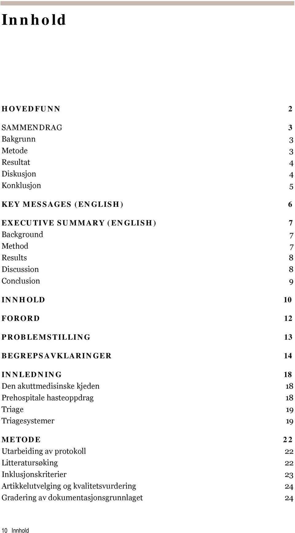 INNLEDNING 18 Den akuttmedisinske kjeden 18 Prehospitale hasteoppdrag 18 Triage 19 Triagesystemer 19 METODE 22 Utarbeiding av