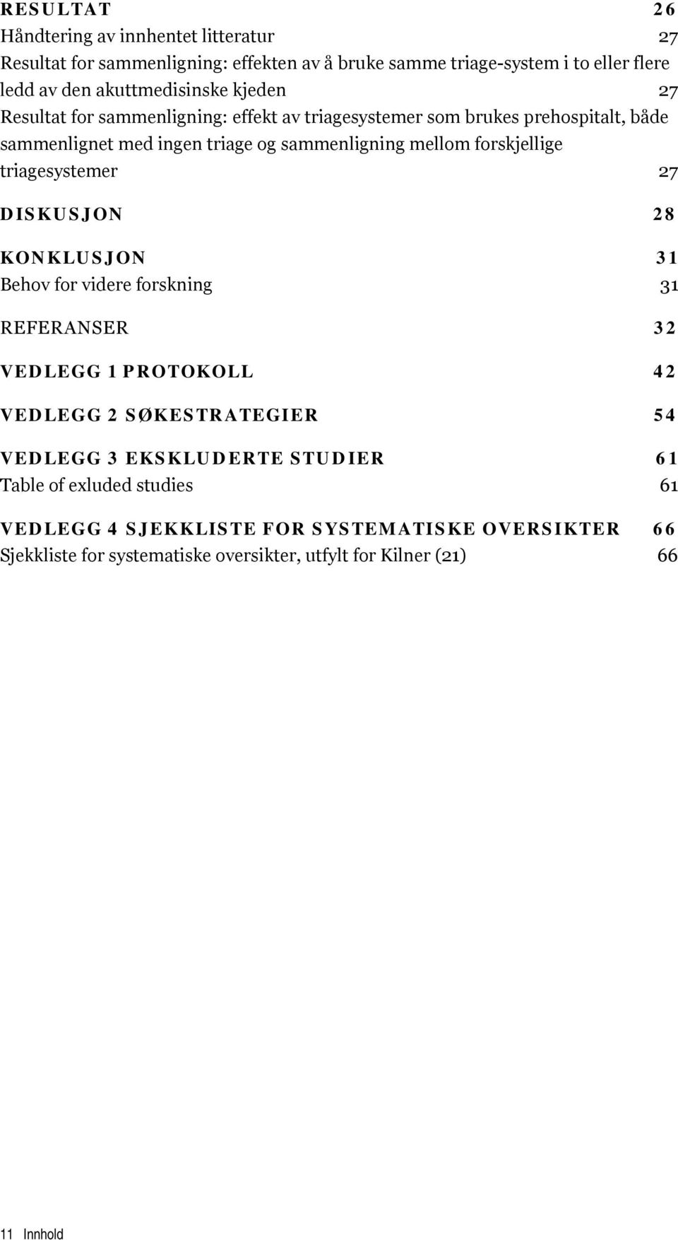 triagesystemer 27 DISKUSJON 28 KONKLUSJON 31 Behov for videre forskning 31 REFERANSER 32 VEDLEGG 1 PROTOKOLL 42 VEDLEGG 2 SØKESTRATEGIER 54 VEDLEGG 3 EKSKLUDERTE