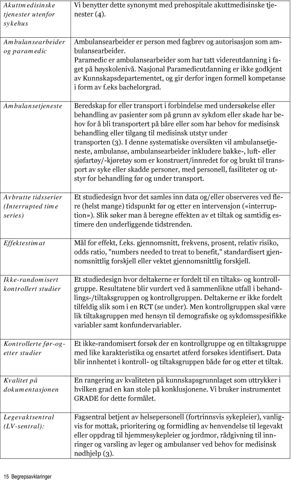 Ambulansearbeider er person med fagbrev og autorisasjon som ambulansearbeider. Paramedic er ambulansearbeider som har tatt videreutdanning i faget på høyskolenivå.