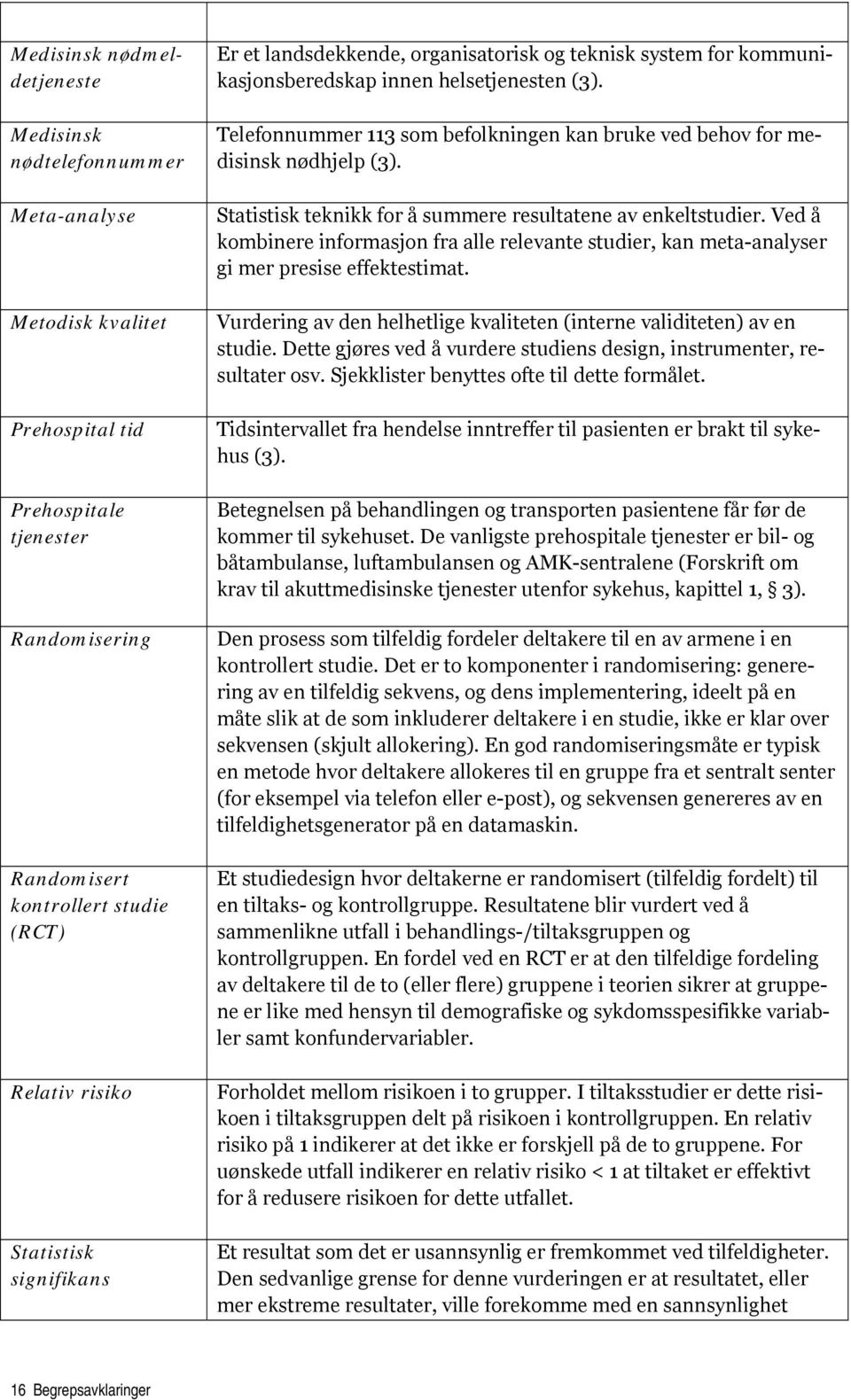 Telefonnummer 113 som befolkningen kan bruke ved behov for medisinsk nødhjelp (3). Statistisk teknikk for å summere resultatene av enkeltstudier.