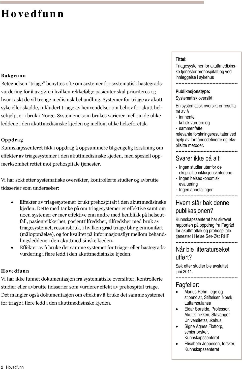 Systemene som brukes varierer mellom de ulike leddene i den akuttmedisinske kjeden og mellom ulike helseforetak.