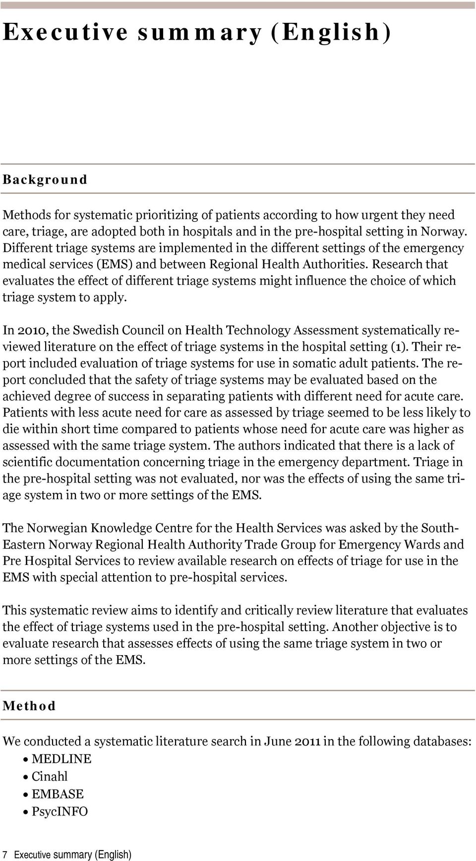 Research that evaluates the effect of different triage systems might influence the choice of which triage system to apply.