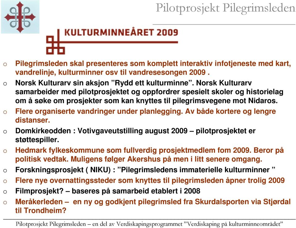 o Flere organiserte vandringer under planlegging. Av både kortere og lengre distanser. o Domkirkeodden : Votivgaveutstilling august 2009 pilotprosjektet er støttespiller.