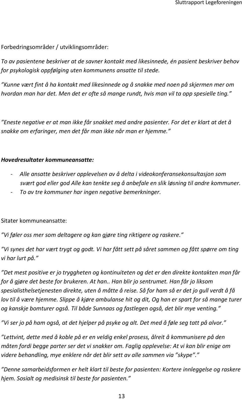 Eneste negative er at man ikke får snakket med andre pasienter. For det er klart at det å snakke om erfaringer, men det får man ikke når man er hjemme.