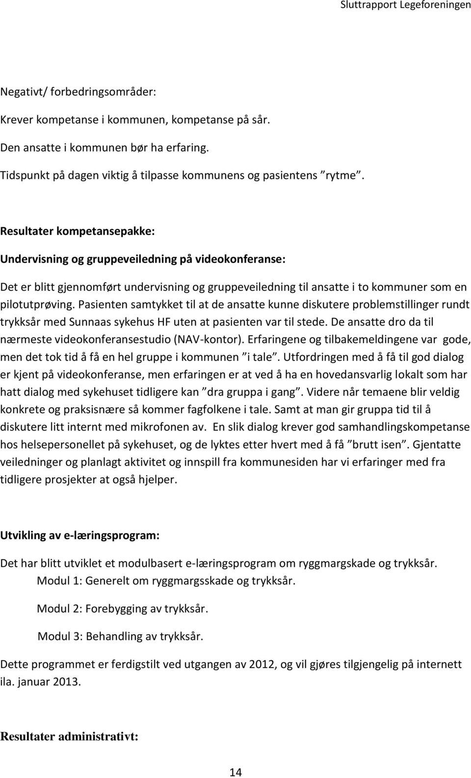 Pasienten samtykket til at de ansatte kunne diskutere problemstillinger rundt trykksår med Sunnaas sykehus HF uten at pasienten var til stede.