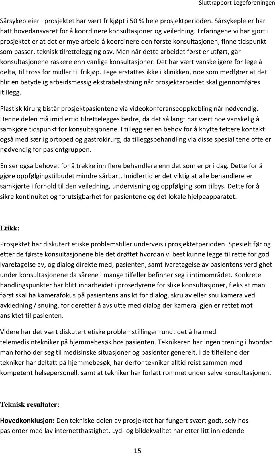 Men når dette arbeidet først er utført, går konsultasjonene raskere enn vanlige konsultasjoner. Det har vært vanskeligere for lege å delta, til tross for midler til frikjøp.