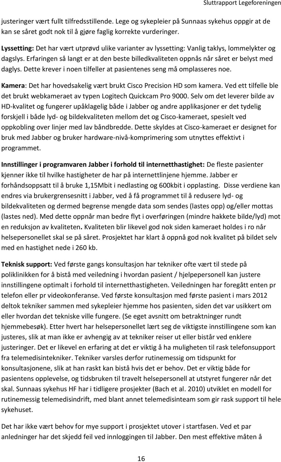 Dette krever i noen tilfeller at pasientenes seng må omplasseres noe. Kamera: Det har hovedsakelig vært brukt Cisco Precision HD som kamera.