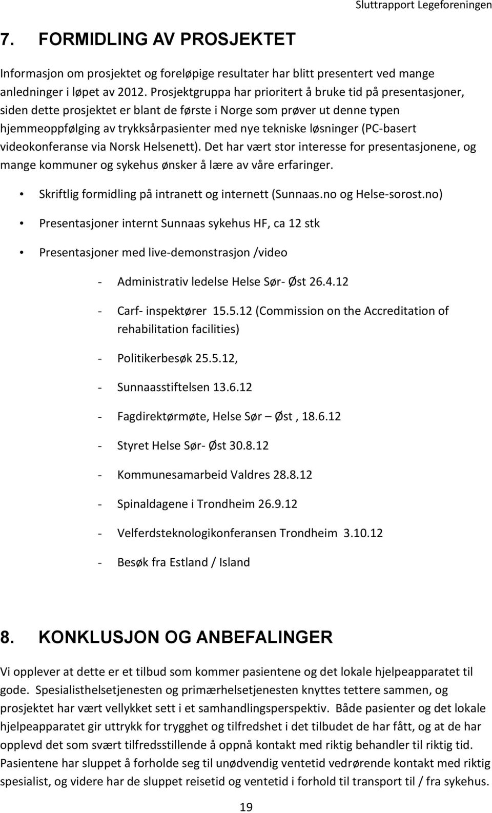 løsninger (PC-basert videokonferanse via Norsk Helsenett). Det har vært stor interesse for presentasjonene, og mange kommuner og sykehus ønsker å lære av våre erfaringer.