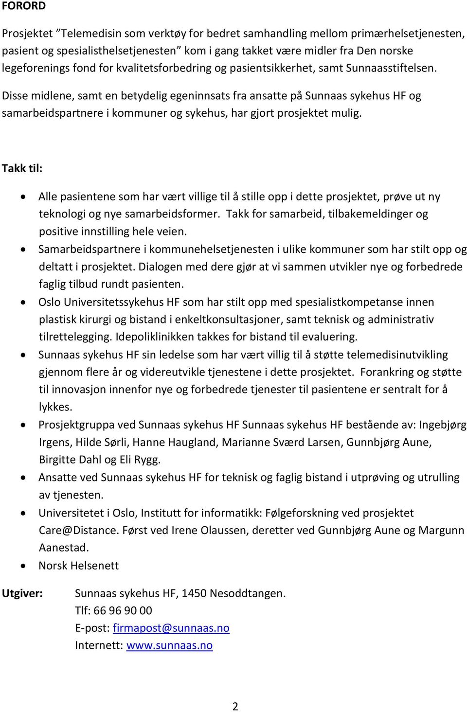 Disse midlene, samt en betydelig egeninnsats fra ansatte på Sunnaas sykehus HF og samarbeidspartnere i kommuner og sykehus, har gjort prosjektet mulig.