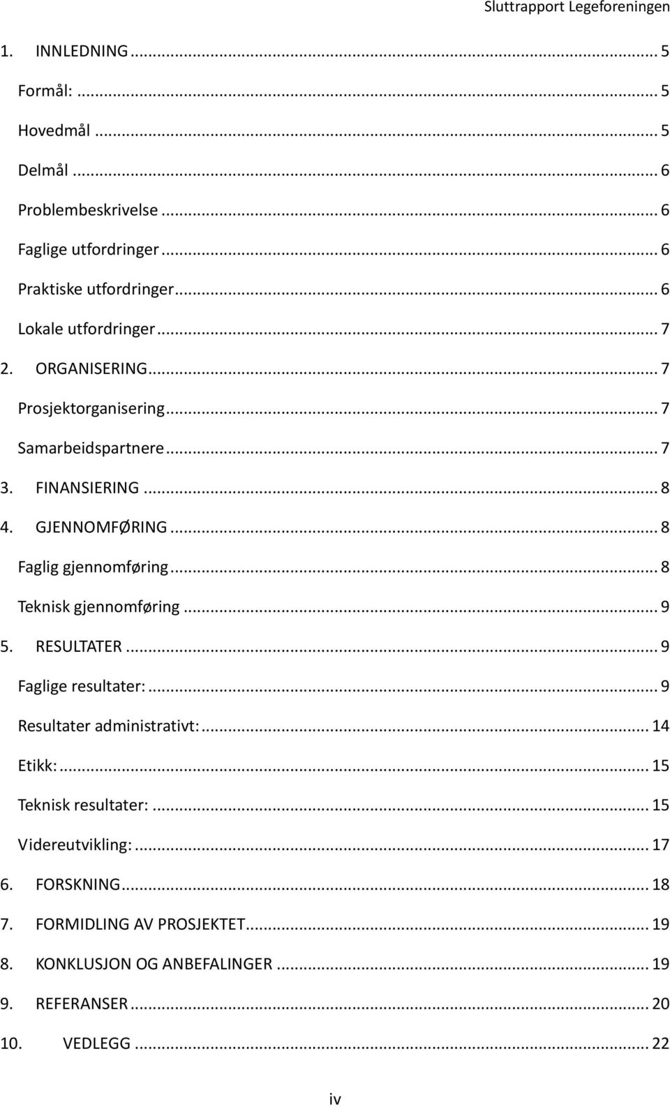 .. 8 Faglig gjennomføring... 8 Teknisk gjennomføring... 9 5. RESULTATER... 9 Faglige resultater:... 9 Resultater administrativt:... 14 Etikk:.